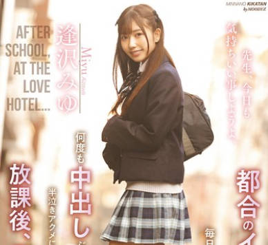 MIAB-461 都合のイイ制服J●を毎日媚薬漬け、何度も中出しぶっ通しイカセ半泣きアクメに追い込む性活指導&hellip;放課後、ラブホにて。 逢沢みゆ